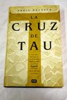 La Cruz de Tau una novela apasionante que desvela los códigos templarios ocultos en la obra de Gaudí y la intrigante relación del artista con la Orden / Enric Balasch i Blanch