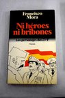 Ni hroes ni bribones los personajes del 23 F / Francisco Mora