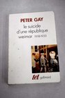 Le suicide d une république Weimar 1918 1933 / Peter Gay