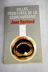 En las fronteras de lo sobrehumano / Jean Rostand
