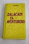 Zalacan el aventurero Historia de las buenas andanzas y fortunas de Martn Zalacan de Urba / Po Baroja