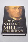 John Stuart Mill Victorian firebrand / Richard Reeves