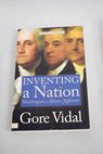 Inventing a nation Washington Adams Jefferson / Gore ProQuest Vidal