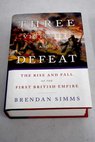Three victories and a defeat the rise and fall of the first British Empire 1714 1783 / Brendan Simms