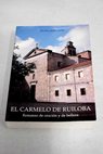 El Carmelo de Ruiloba Remanso de oración y de belleza / Felipe Abad León