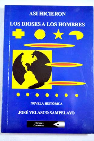 Así hicieron los dioses a los hombres / José Velasco Sampelayo