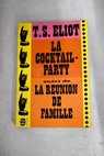 La cocktail party La runion de famille / T S Eliot