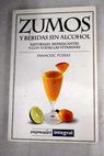 Zumos y bebidas sin alcohol naturales refrescantes y con todas las vitaminas / Francesc Fossas