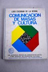 Comunicación de masas y cultura los modernos medios técnicos de comunicación social como vehículo de expresión cultural / Luis Escobar de la Serna