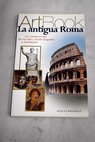 La antigua Roma la construccin de un mito desde Augusto a Justiniano / Stefano Zuffi