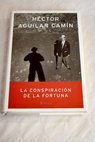 La conspiracin de la fortuna / Hctor Aguilar Camn