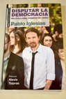 Disputar la democracia política para tiempos de crisis / Pablo Iglesias Turrión