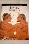 Italia antigua viaje hacia el descubrimiento de las obras maestras del arte y de los principales yacimientos arqueológicos