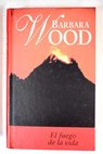 El fuego de la vida / Barbara Wood
