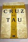 La Cruz de Tau una novela apasionante que desvela los cdigos templarios ocultos en la obra de Gaud y la intrigante relacin del artista con la Orden / Enric Balasch i Blanch