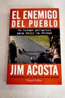 El enemigo del pueblo un tiempo peligroso para decir la verdad / Jim Acosta