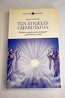 Tus ángeles guardianes utiliza su poder para enriquecer y fortalecer tu vida / Linda Georgian