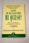 Quién se ha llevado mi queso una manera sorprendente de afrontar el cambio en el trabajo y en la vida privada / Spencer Johnson