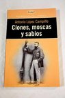 Clones moscas y sabios / Antonio López Campillo