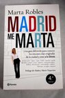 Madrid me Marta una gua diferente para conocer los rincones ms originales de la ciudad y estar a la ltima / Marta Robles