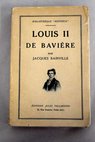 Louis II de Baviere / Jacques Bainville