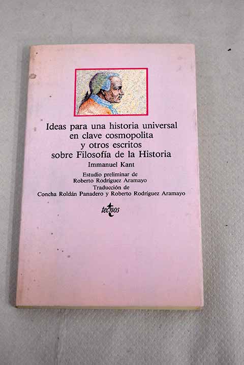 Ideas para una historia universal en clave cosmopolita y otros escritos sobre filosofa de la historia / Immanuel Kant
