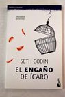 El engaño de Ícaro hasta dónde quieres volar / Seth Godin
