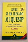 Quién se ha llevado mi queso Who moved my cheese una manera sorprendente de afrontar el cambio en el trabajo y en la vida privada / Spencer Johnson