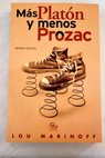Más Platón y menos Prozac filosofía para la vida cotidiana / Lou Marinoff