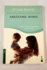 Abrázame mamá el desarrollo de la autoestima infantil y juvenil / María Luisa Ferrerós Tor