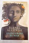 La isla bajo el mar / Isabel Allende
