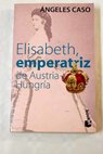 Elisabeth emperatriz de Austria Hungría / Ángeles Caso