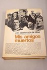 Mis amigos muertos / Juan Ignacio Luca de Tena