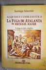 La fuga de Atalanta alquimia y emblemática / Michael Maier