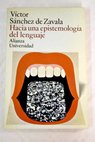 Hacia una epistemología del lenguaje cuatro ensayos / Víctor Sánchez de Zavala