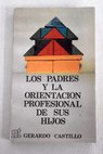 Los padres y la orientación profesional de sus hijos / Gerardo Castillo Ceballos