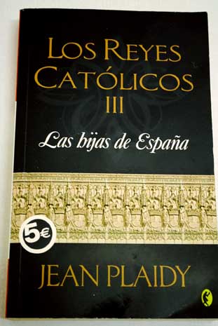 Los Reyes Catolicos vol 3 Las hijas de Espana / Jean Plaidy