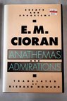 Anathemas and admirations / E M Cioran