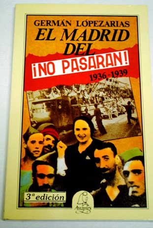 El Madrid del No pasarn 1936 1939 / Germn Lopezarias Prieto