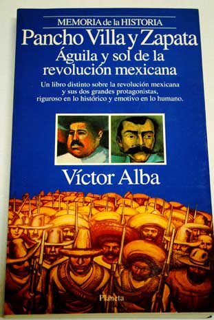 Pancho Villa y Zapata guila y sol de la revolucin mexicana / Vctor Alba