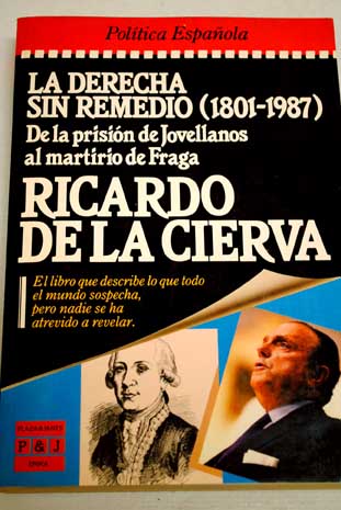 La derecha sin remedio 1801 1987 de la prisin de Jovellanos al martirio de Fraga / Ricardo de la Cierva