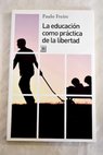 La educacin como prctica de la libertad / Paulo Freire