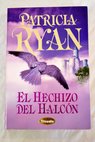 El hechizo del halcón / Patricia Ryan