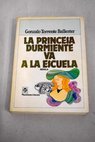 La princesa durmiente va a la escuela historia de humor para eruditos / Gonzalo Torrente Ballester