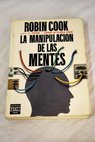 La manipulacin de las mentes / Robin Cook