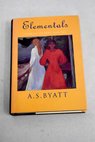 Elementals / A S Byatt