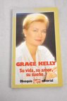Grace Kelly su vida su amor su sueo / Gracia
