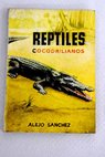Reptiles cocodrilianos / Alejo Sánchez