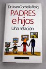 Padres e hijos una relacin / Joan Corbella Roig