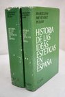 Historia de las ideas estticas en Espaa / Marcelino Menndez Pelayo